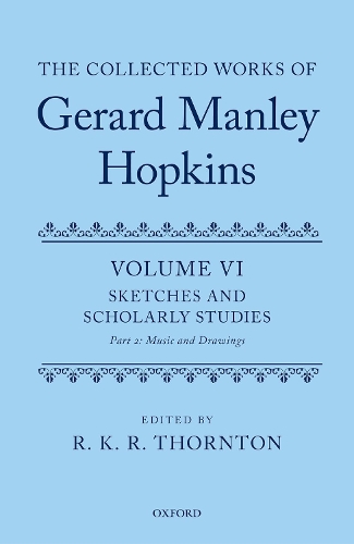 The Collected Works of Gerard Manley Hopkins: Volume VI: Sketches and Scholarly Studies, Part II: Musical Settings and Sketches.