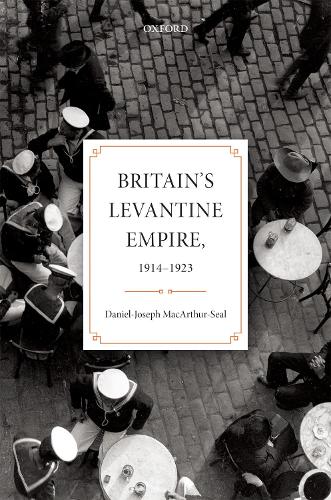 Britain's Levantine Empire, 1914-1923.
