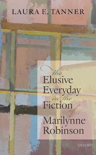 The Elusive Everyday in the Fiction of Marilynne Robinson.