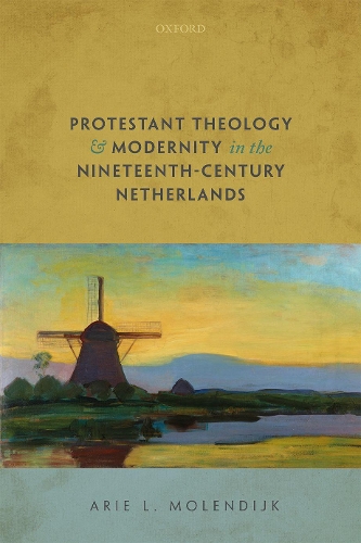 Protestant Theology and Modernity in the Nineteenth Century Netherlands.