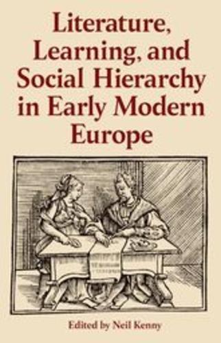 Literature, Learning, and Social Hierarchy in Early Modern Europe.