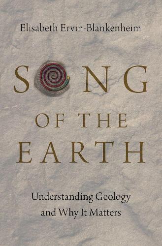 Song of the Earth: Understanding Geology and Why It Matters.