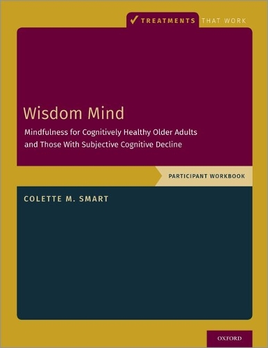 Wisdom Mind: Mindfulness for Cognitively Healthy Older Adults and Those With Subjective Cognitive Decline, Participant Workbook.