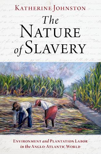 The Nature of Slavery: Environment and Plantation Labor in the Anglo-Atlantic World.