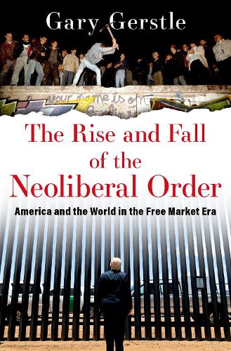 The Rise and Fall of the Neoliberal Order: America and the World in the Free Market Era.