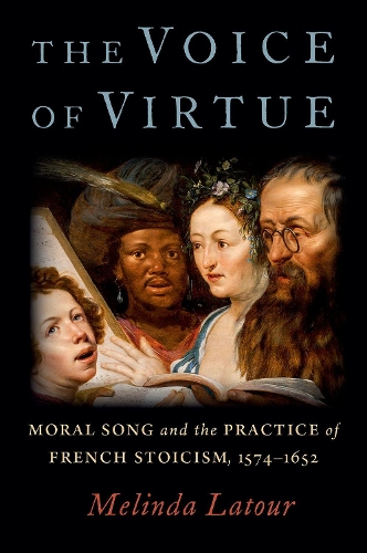 The Voice of Virtue: Moral Song and the Practice of French Stoicism, 1574-1652.