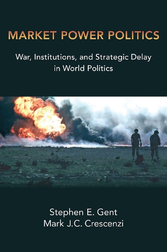 Market Power Politics: War, Institutions, and Strategic Delay in World Politics.