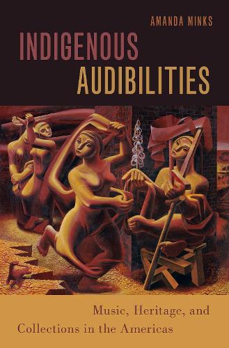 Indigenous Audibilities: Music, Heritage, and Collections in the Americas.