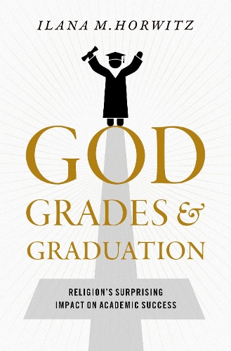 God, Grades, and Graduation: Religion's Surprising Impact on Academic Success.