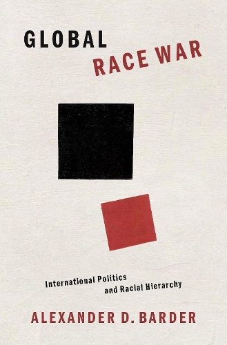 Global Race War: International Politics and Racial Hierarchy.