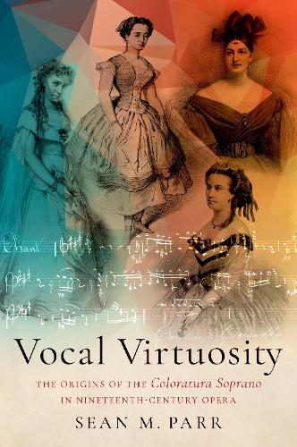 Vocal Virtuosity: The Origins of the Coloratura Soprano in Nineteenth-Century Opera.