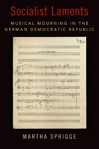 Socialist Laments: Musical Mourning in the German Democratic Republic.