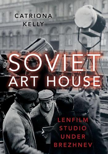 Soviet Art House: Lenfilm Studio under Brezhnev.