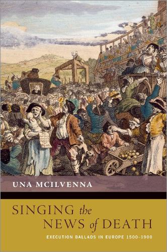 Singing the News of Death: Execution Ballads in Europe 1500-1900.