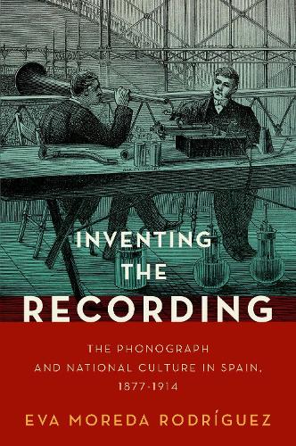 Inventing the Recording: The Phonograph and National Culture in Spain, 1877-1914.