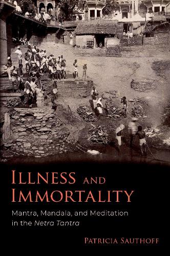 Illness and Immortality: Mantra, Mandala, and Meditation in the Netra Tantra.
