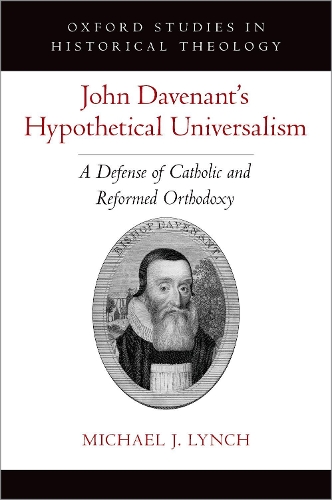 John Davenant's Hypothetical Universalism: A Defense of Catholic and Reformed Orthodoxy.