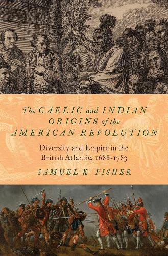 The Gaelic and Indian Origins of the American: Revolution Diversity and Empire in the British Atlantic, 1688-1783.