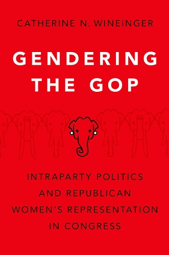 Gendering the GOP: Intraparty Politics and Republican Women's Representation in Congress.