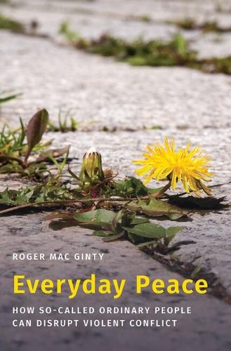 Everyday Peace: How So-called Ordinary People Can Disrupt Violent Conflict.