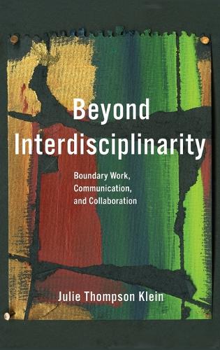 Beyond Interdisciplinarity: Boundary Work, Communication, and Collaboration in the 21st Century.