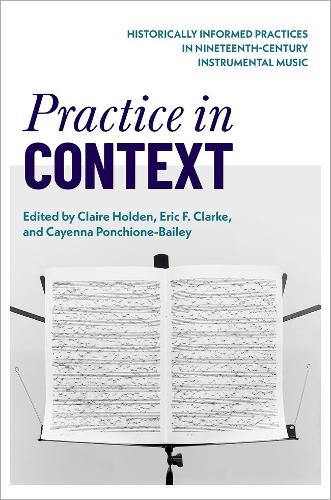 Practice in Context: Historically Informed Practices in Nineteenth-Century Instrumental Music.