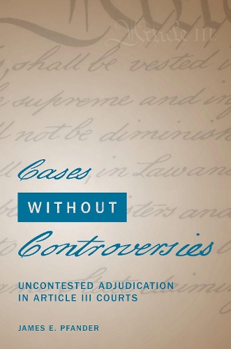 Cases Without Controversies: Uncontested Adjudication in Article III Courts.