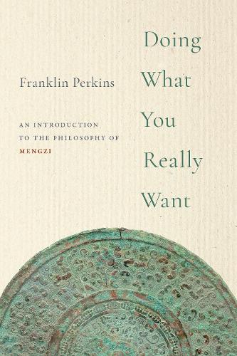 Doing What You Really Want: An Introduction to the Philosophy of Mengzi.