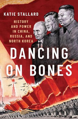 Dancing on Bones: History and Power in China, Russia and North Korea.
