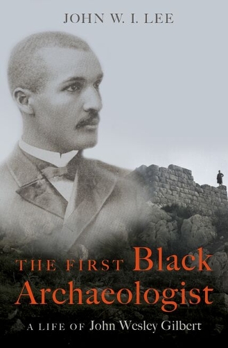 The First Black Archaeologist: A Life of John Wesley Gilbert.