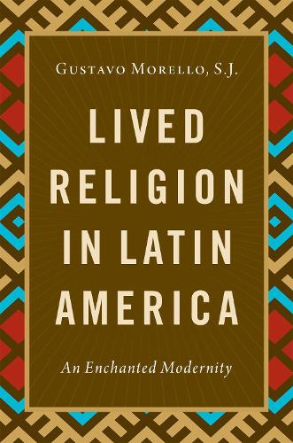 Lived Religion in Latin America: An Enchanted Modernity.