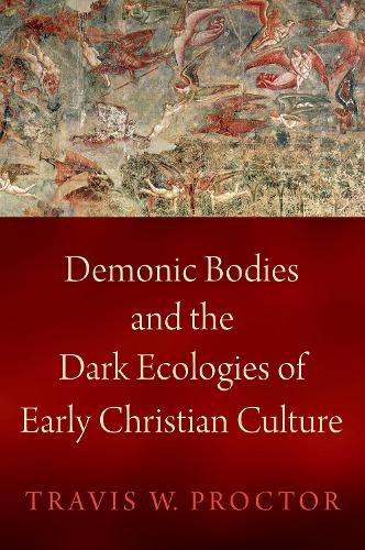 Demonic Bodies and the Dark Ecologies of Early Christian Culture.