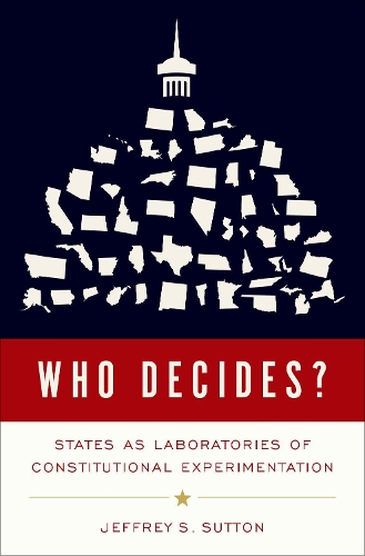 Who Decides?: States as Laboratories of Constitutional Experimentation.