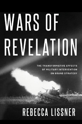 Wars of Revelation: The Transformative Effects of Military Intervention on Grand Strategy.