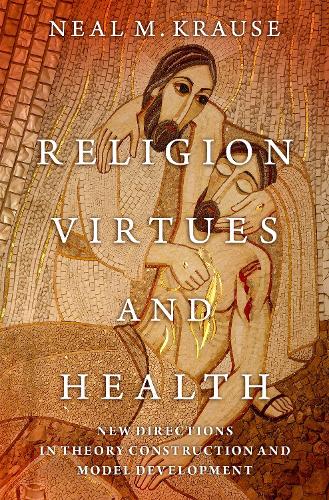 Religion, Virtues, and Health: New Directions in Theory Construction and Model Development.
