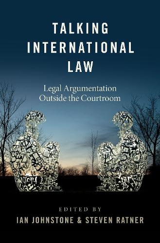 Talking International Law: Legal Argumentation Outside the Courtroom.