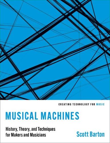 Musical Machines: History, Theory, and Techniques for Makers and Musicians.