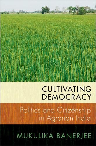 Cultivating Democracy: Politics and Citizenship in Agrarian India.