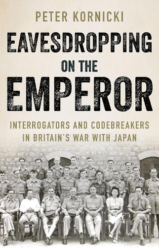 Eavesdropping on the Emperor: Interrogators and Codebreakers in Britain's War with Japan.