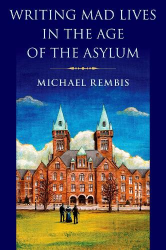 Writing Mad Lives in the Age of the Asylum.