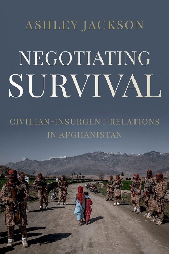 Negotiating Survival: Civilian - Insurgent Relations in Afghanistan.