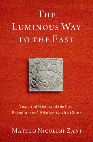 The Luminous Way to the East: Texts and History of the First Encounter of Christianity with China.
