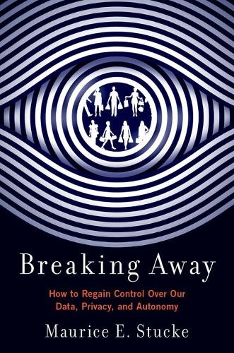 Breaking Away: How to Regain Control Over Our Data, Privacy, and Autonomy.