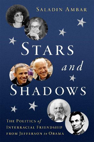 Stars and Shadows: The Politics of Interracial Friendship from Jefferson to Obama.