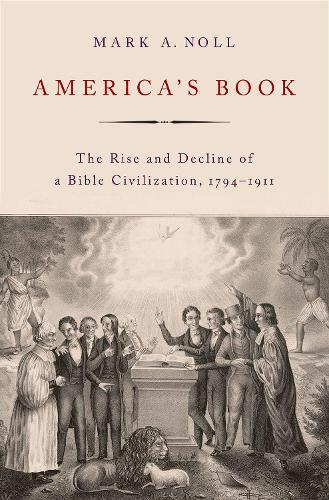 America's Book: The Rise and Decline of a Bible Civilization, 1794-1911.