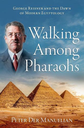 Walking Among Pharaohs: George Reisner and the Dawn of Modern Egyptology.