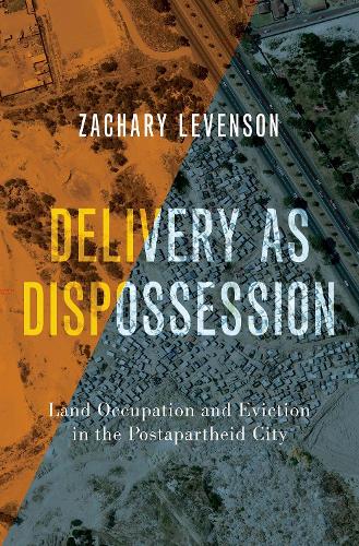 Delivery as Dispossession: Land Occupation and Eviction in the Post-Apartheid City.