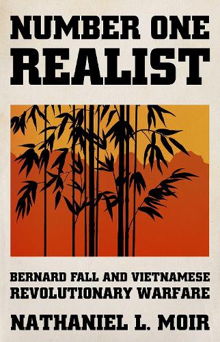 Number One Realist: Bernard Fall and Vietnamese Revolutionary Warfare.