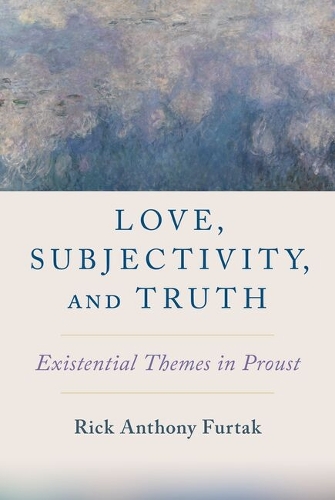 Love, Subjectivity, and Truth: Existential Themes in Proust.