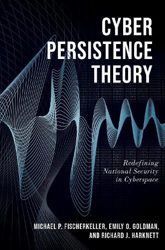 Cyber Persistence Theory: Redefining National Security in Cyberspace.